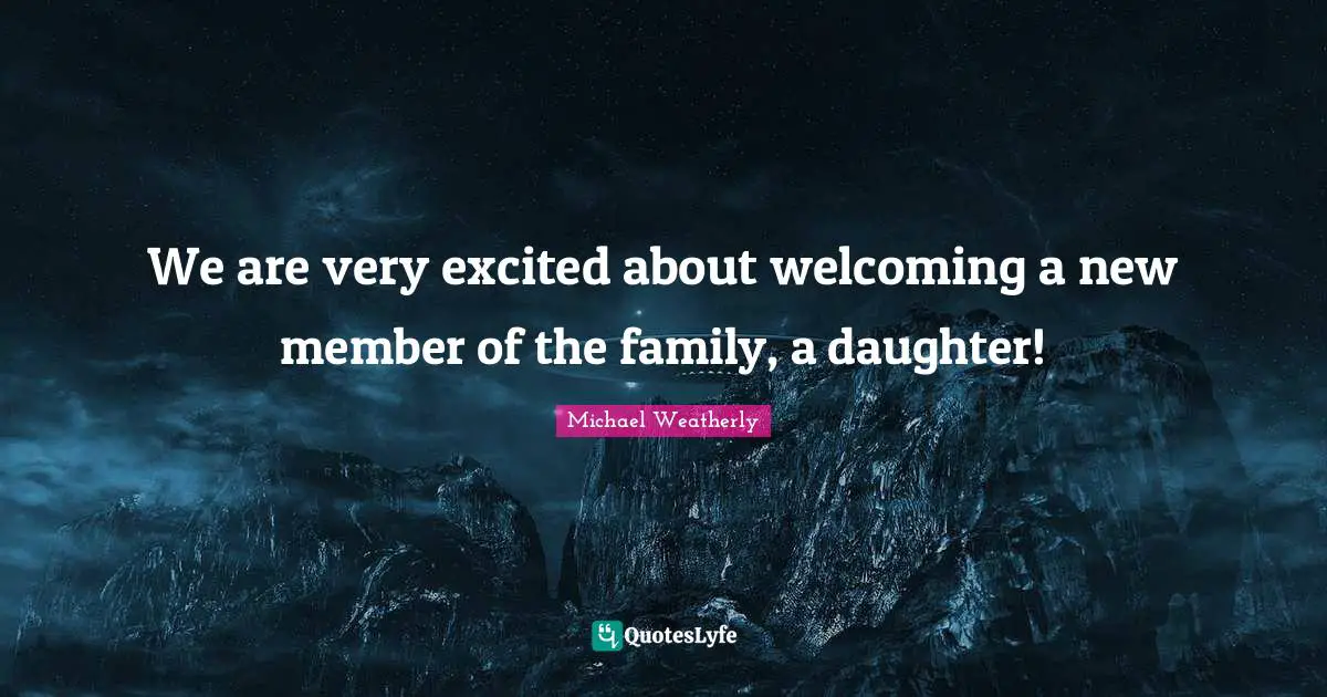 We are very excited about welcoming a new member of the family, a daughter!