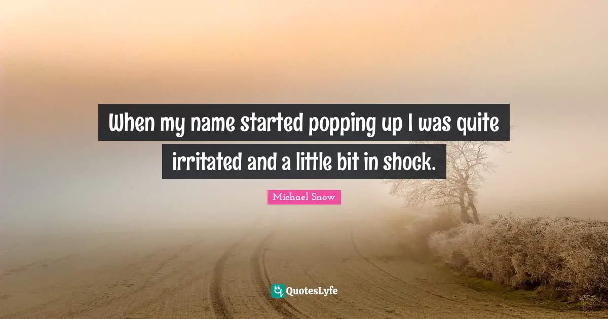 When my name started popping up I was quite irritated and a little bit in shock.