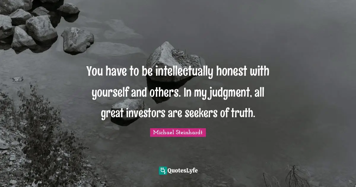 Seekers Quotes: "You have to be intellectually honest with yourself and others. In my judgment, all great investors are seekers of truth."