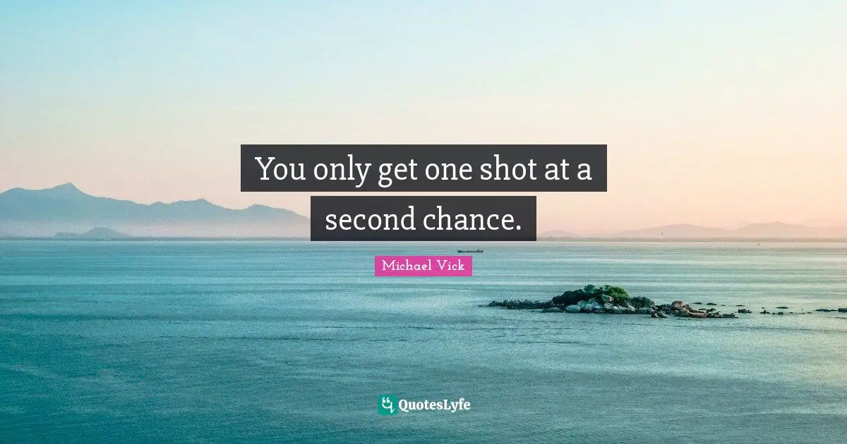 You only get one shot at a second chance.