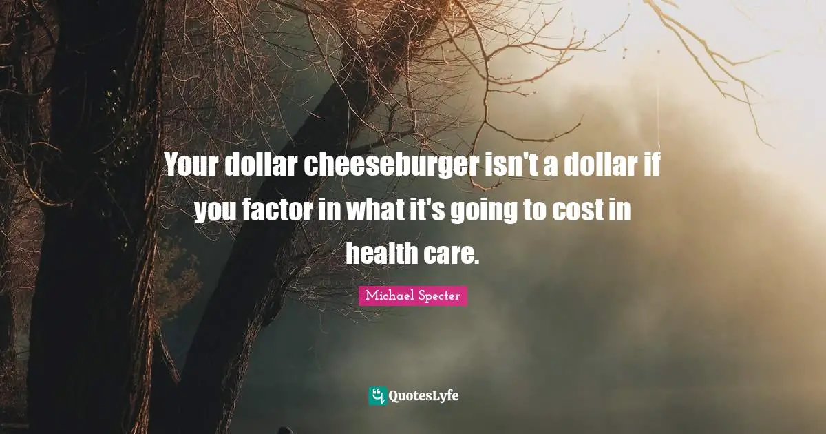 Cheeseburger Quotes: "Your dollar cheeseburger isn't a dollar if you factor in what it's going to cost in health care."