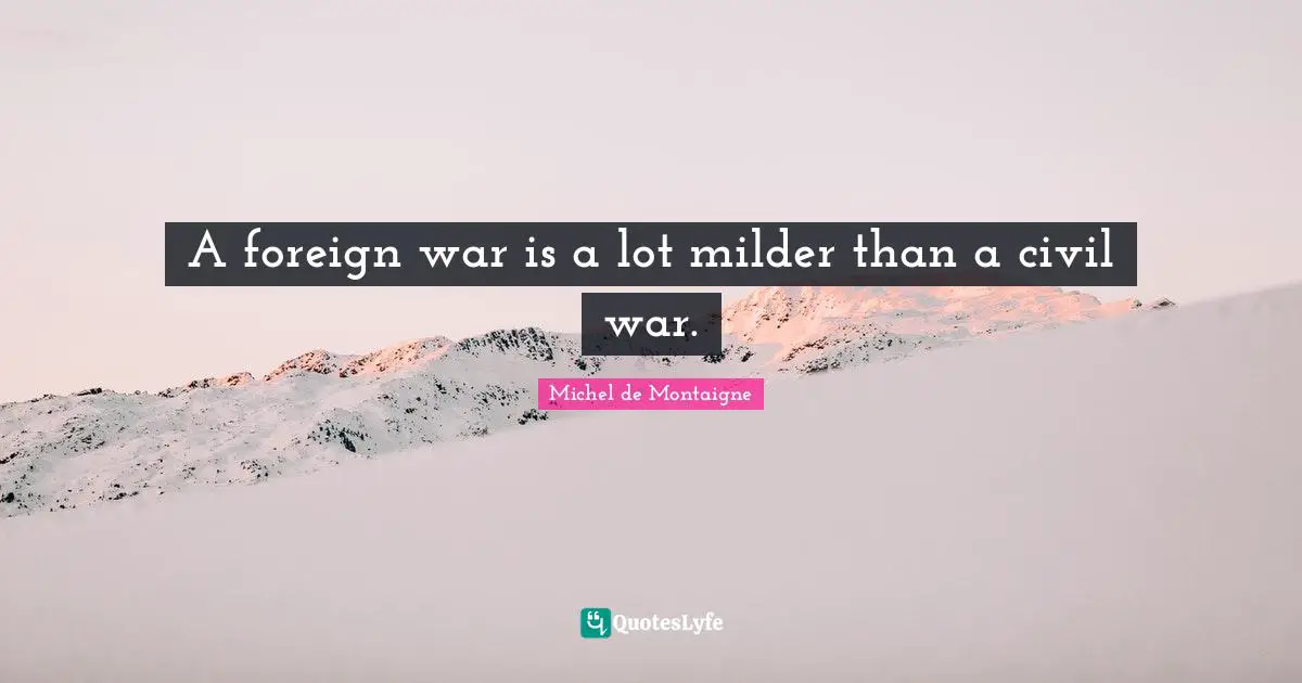 A foreign war is a lot milder than a civil war.