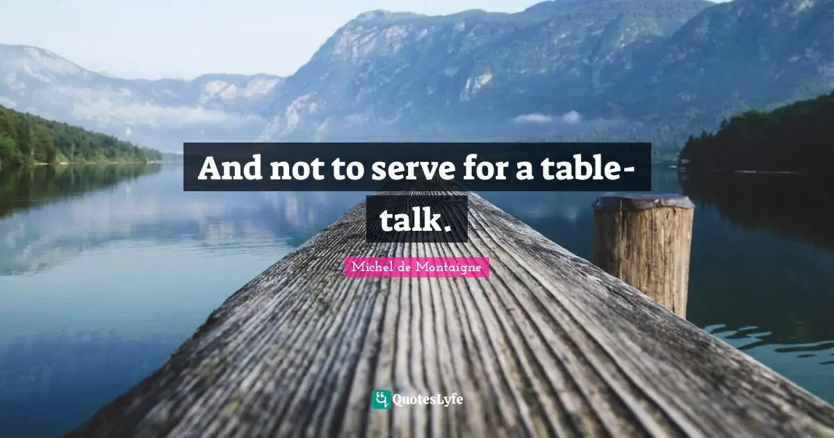 And not to serve for a table-talk.