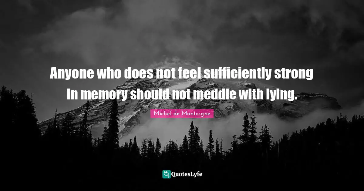 Anyone who does not feel sufficiently strong in memory should not meddle with lying.