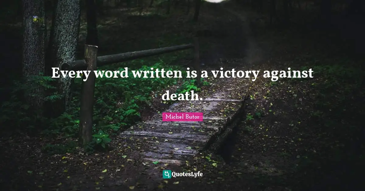 Every word written is a victory against death.