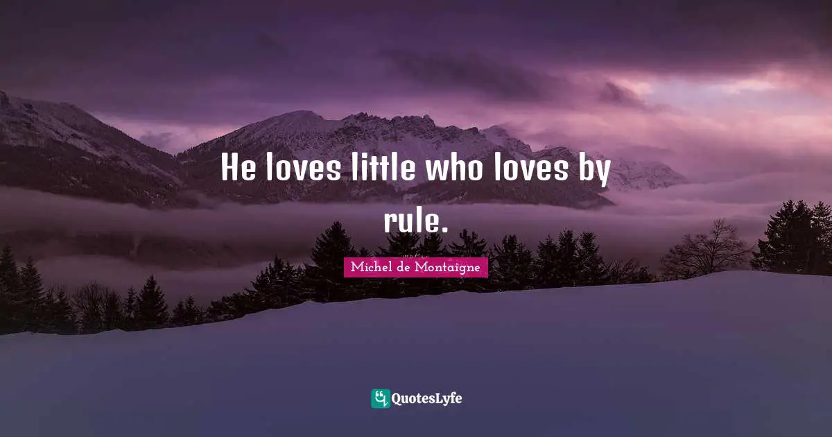 He loves little who loves by rule.