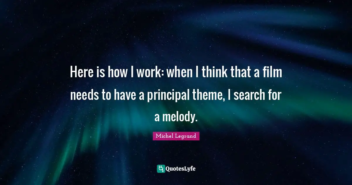 Here is how I work: when I think that a film needs to have a principal theme, I search for a melody.