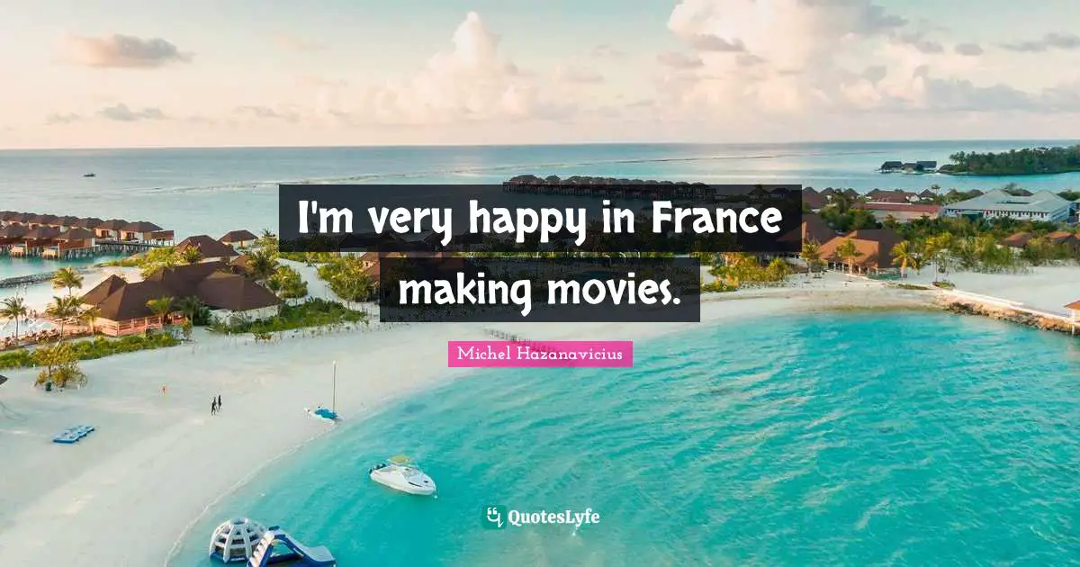 I'm very happy in France making movies.