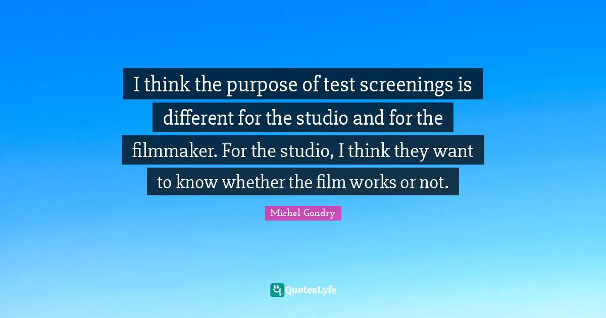 I think the purpose of test screenings is different for the studio and for the filmmaker. For the studio, I think they want to know whether the film works or not.