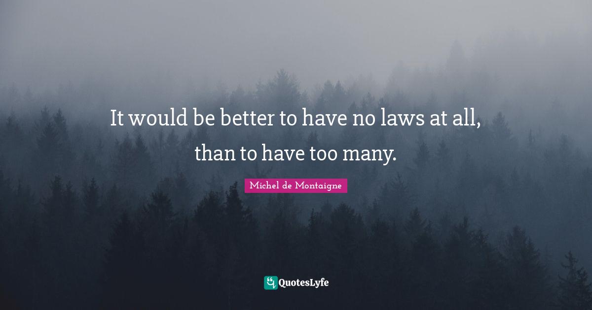 Motivational Inspirational Quotes: "It would be better to have no laws at all, than to have too many."