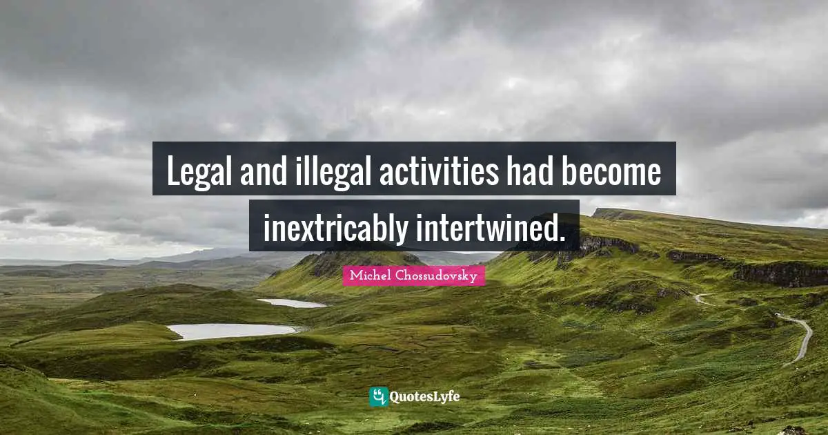 Activities Quotes: "Legal and illegal activities had become inextricably intertwined."