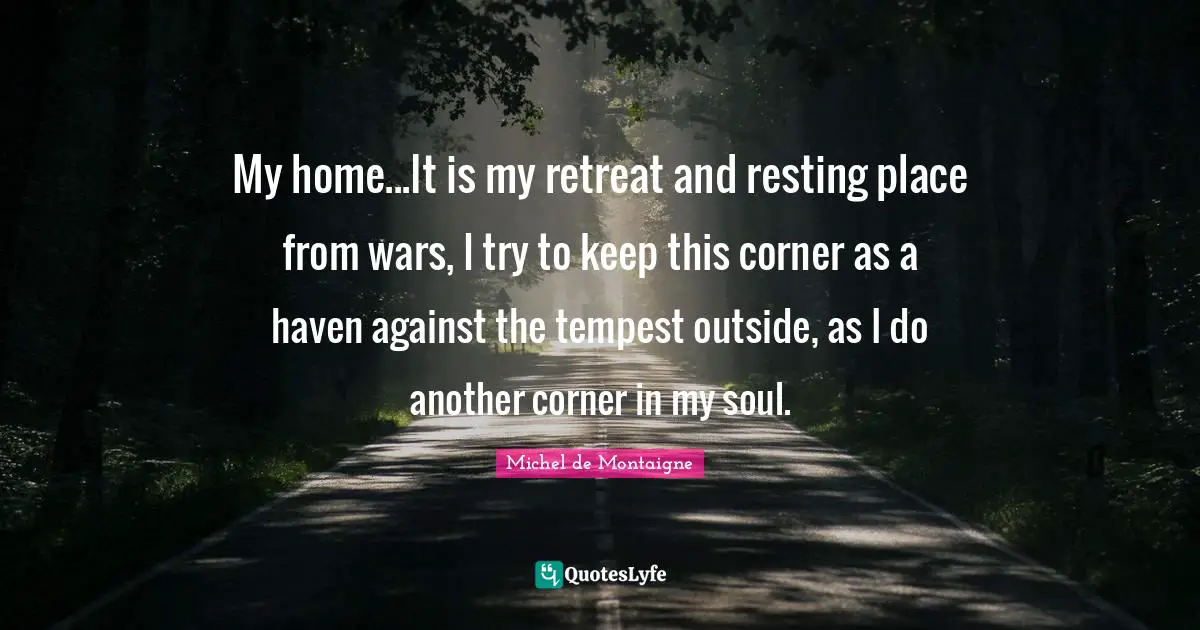 Tempest Quotes: "My home...It is my retreat and resting place from wars, I try to keep this corner as a haven against the tempest outside, as I do another corner in my soul."