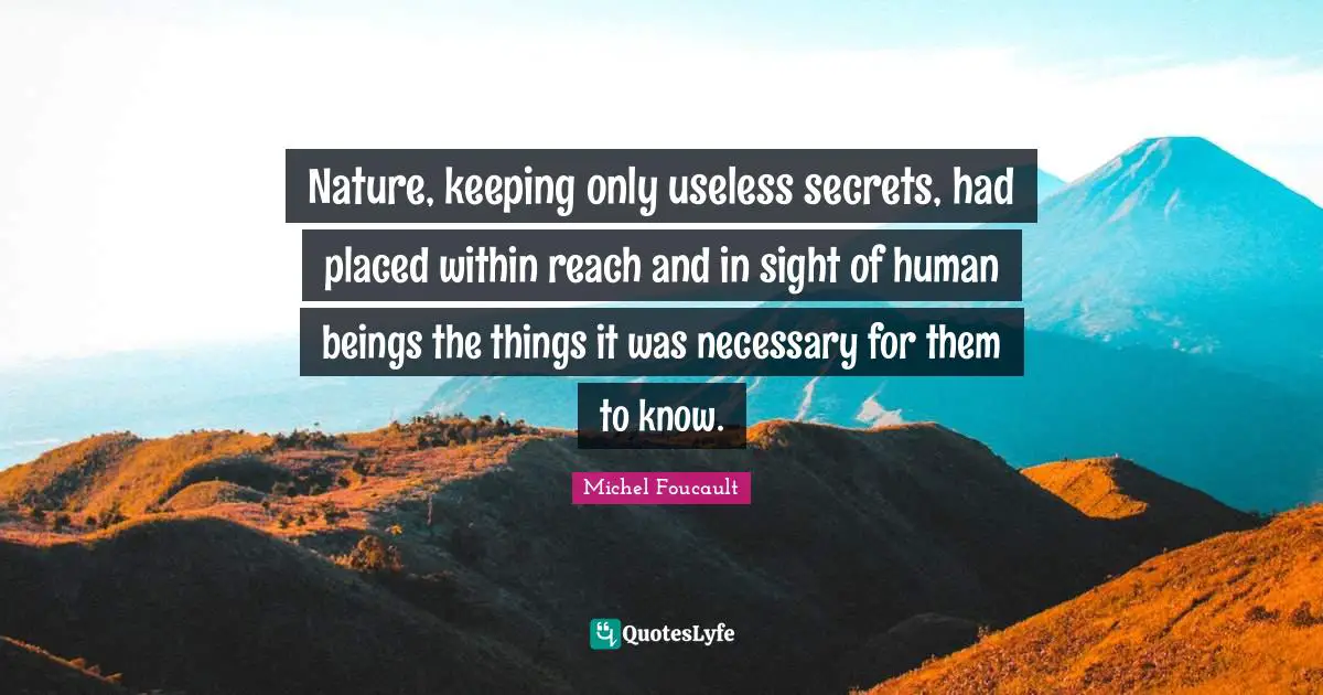 Nature, keeping only useless secrets, had placed within reach and in sight of human beings the things it was necessary for them to know.