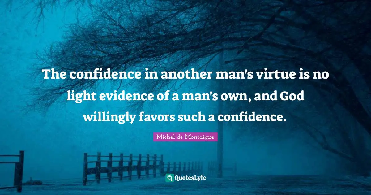 The confidence in another man's virtue is no light evidence of a man's own, and God willingly favors such a confidence.