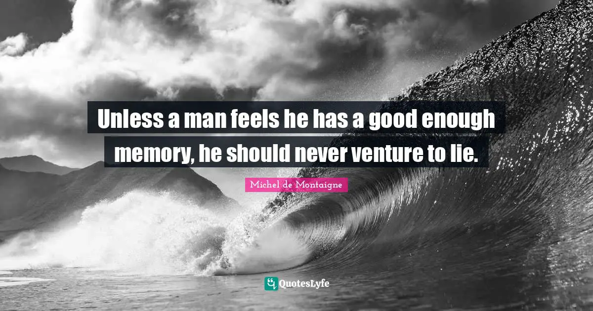 Unless a man feels he has a good enough memory, he should never venture to lie.
