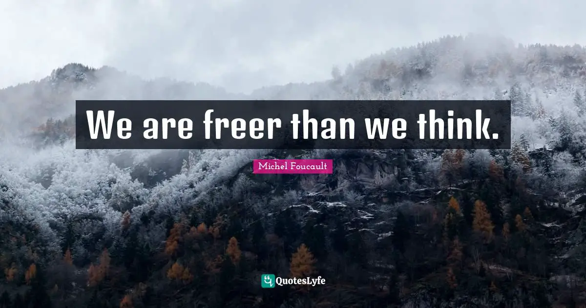 We are freer than we think.