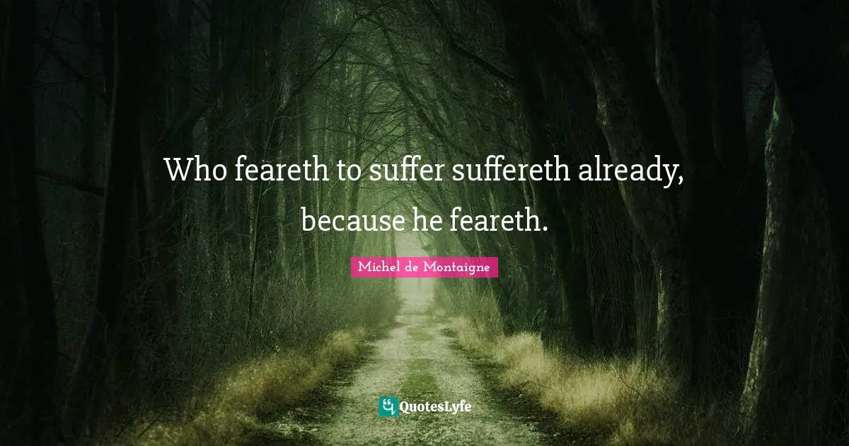 Who feareth to suffer suffereth already, because he feareth.