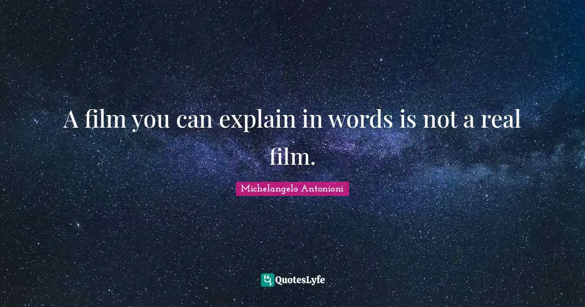 Michelangelo Antonioni Quotes: "A film you can explain in words is not a real film."