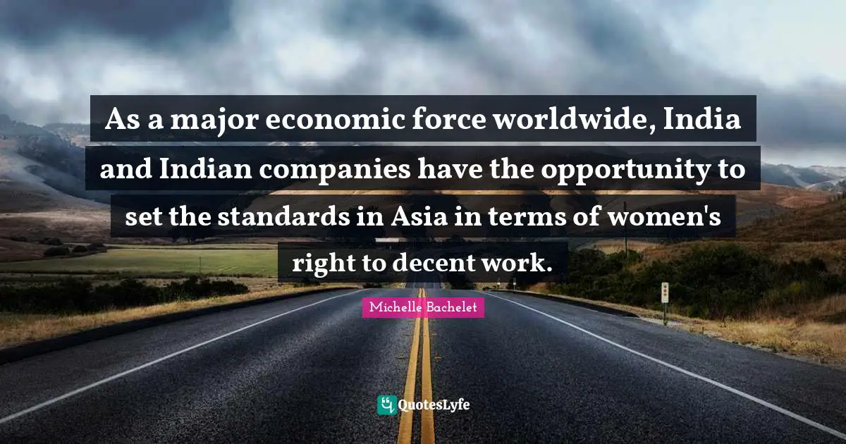 As a major economic force worldwide, India and Indian companies have the opportunity to set the standards in Asia in terms of women's right to decent work.