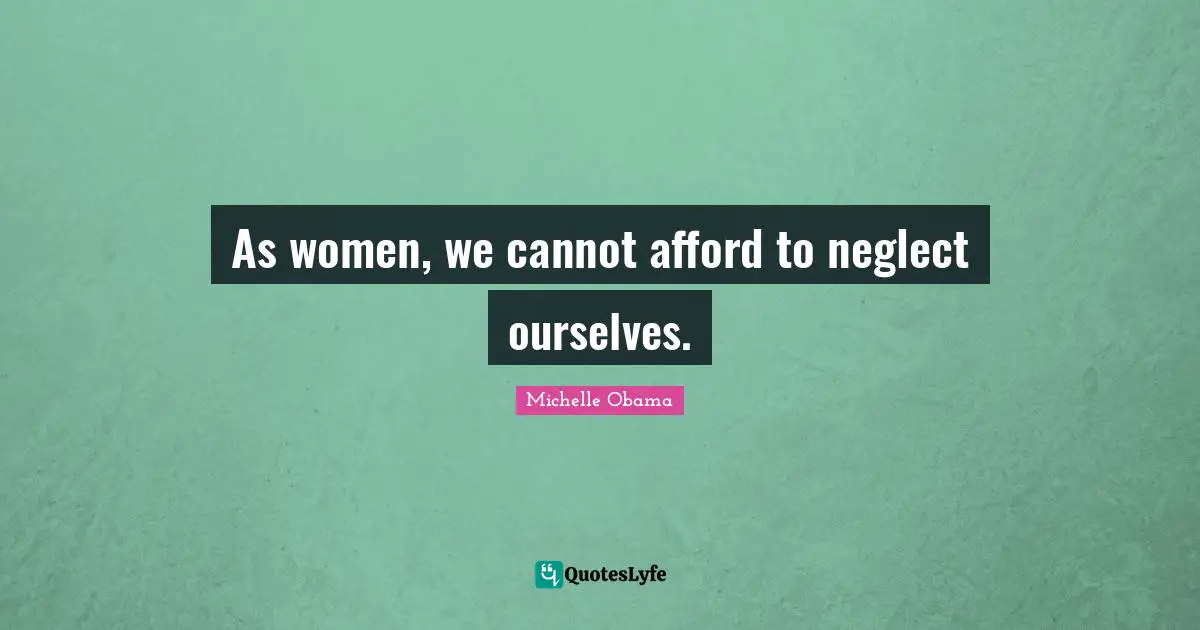 As women, we cannot afford to neglect ourselves.