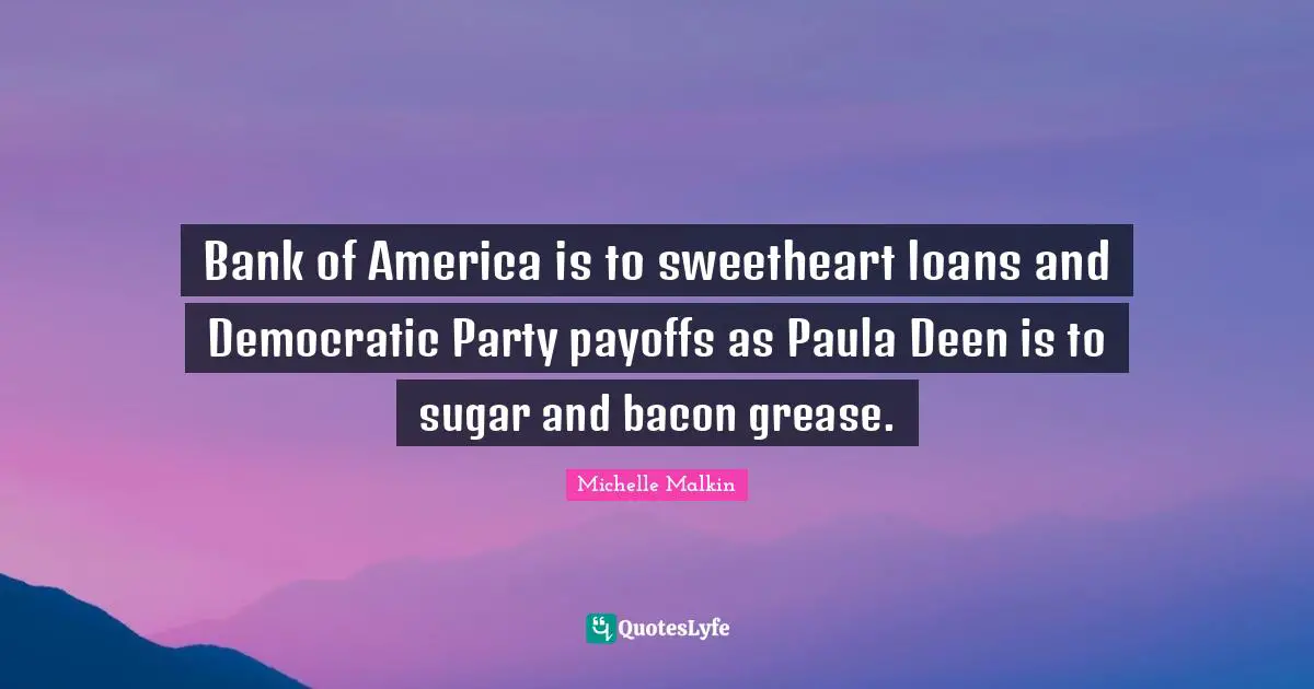 Bank of America is to sweetheart loans and Democratic Party payoffs as Paula Deen is to sugar and bacon grease.