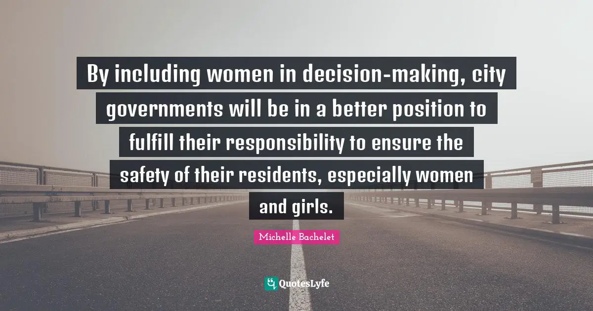 By including women in decision-making, city governments will be in a better position to fulfill their responsibility to ensure the safety of their residents, especially women and girls.