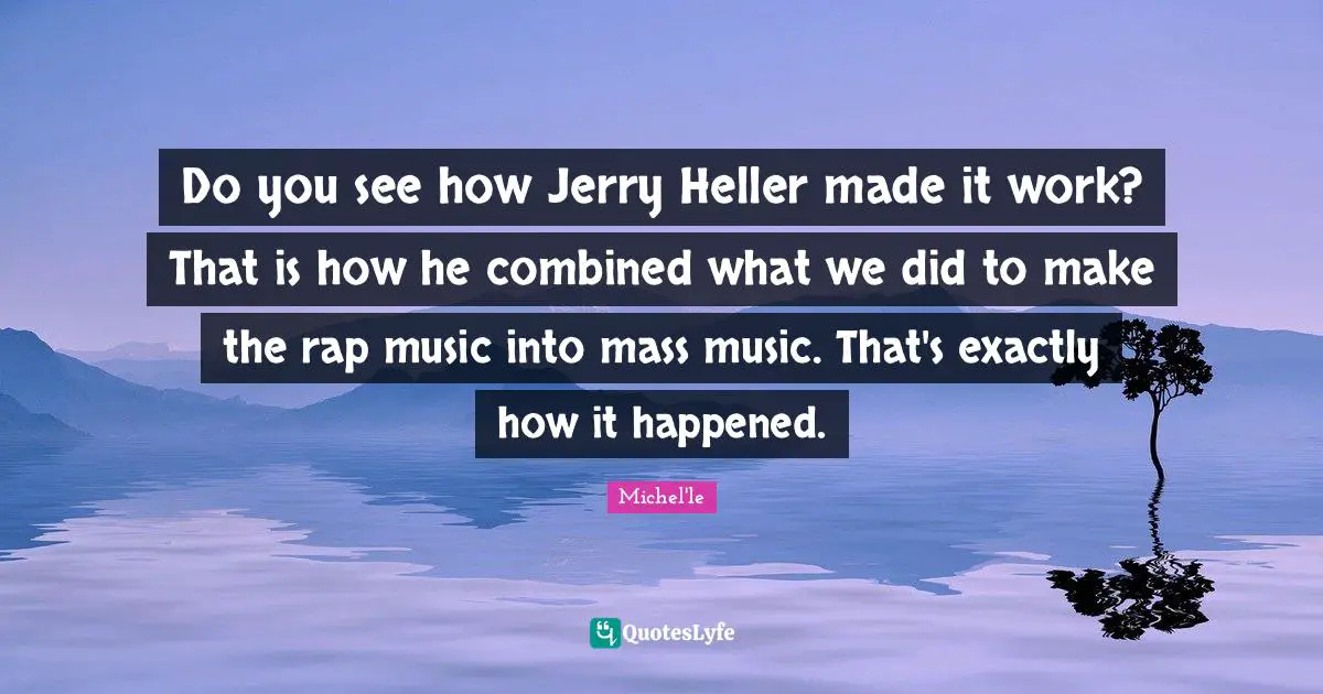 Do you see how Jerry Heller made it work? That is how he combined what we did to make the rap music into mass music. That's exactly how it happened.