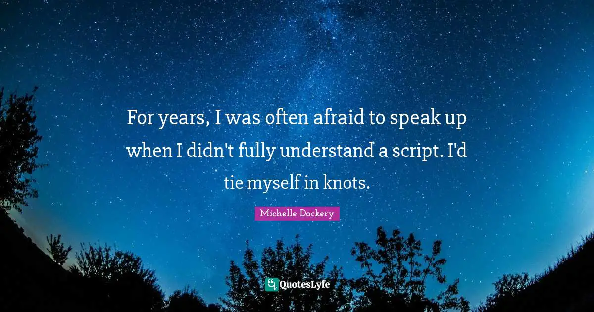 For years, I was often afraid to speak up when I didn't fully understand a script. I'd tie myself in knots.