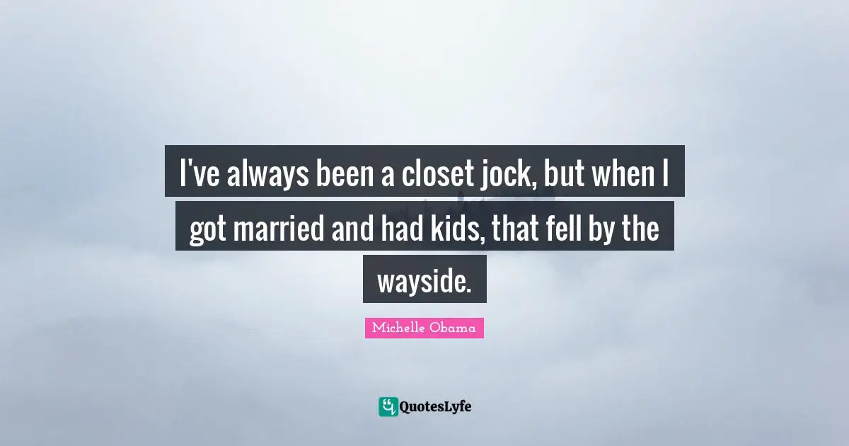 I've always been a closet jock, but when I got married and had kids, that fell by the wayside.