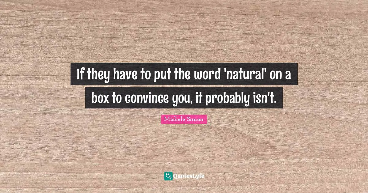 If they have to put the word 'natural' on a box to convince you, it probably isn't.