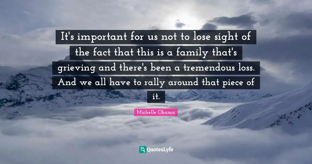 It's important for us not to lose sight of the fact that this is a family that's grieving and there's been a tremendous loss. And we all have to rally around that piece of it.