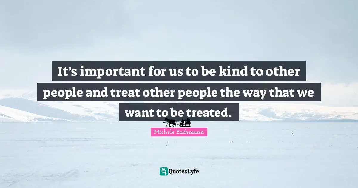 It's important for us to be kind to other people and treat other people the way that we want to be treated.