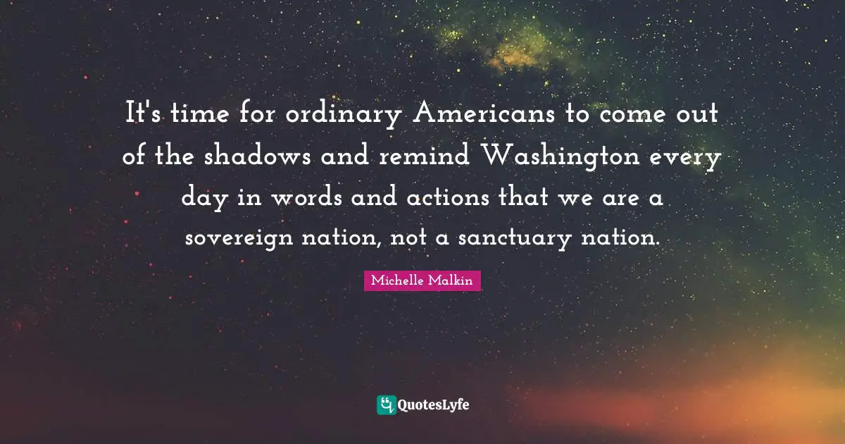 It's time for ordinary Americans to come out of the shadows and remind Washington every day in words and actions that we are a sovereign nation, not a sanctuary nation.
