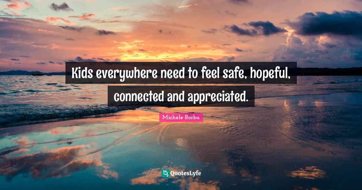 Kids everywhere need to feel safe, hopeful, connected and appreciated.