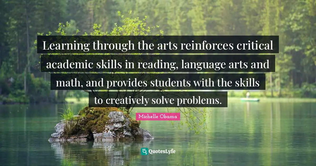 Learning through the arts reinforces critical academic skills in reading, language arts and math, and provides students with the skills to creatively solve problems.