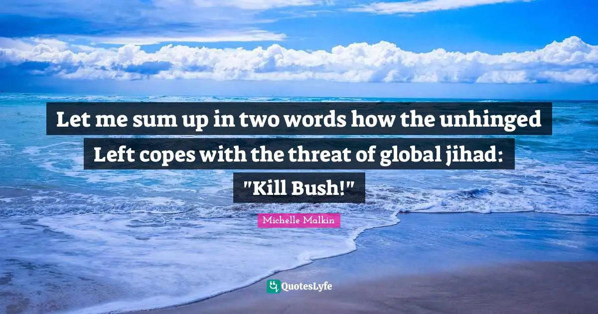 Jihad Quotes: "Let me sum up in two words how the unhinged Left copes with the threat of global jihad: "Kill Bush!""