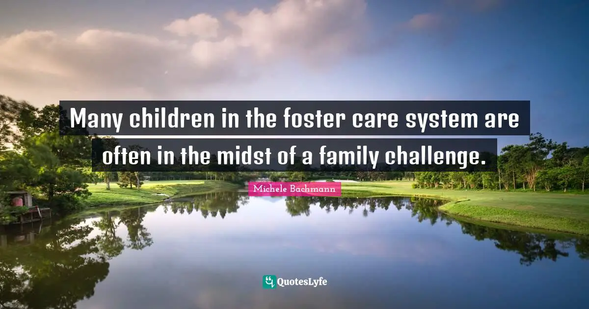 Many children in the foster care system are often in the midst of a family challenge.