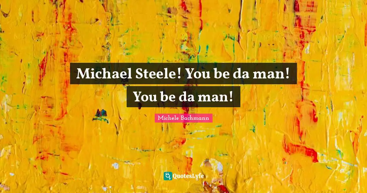 Michael Steele! You be da man! You be da man!
