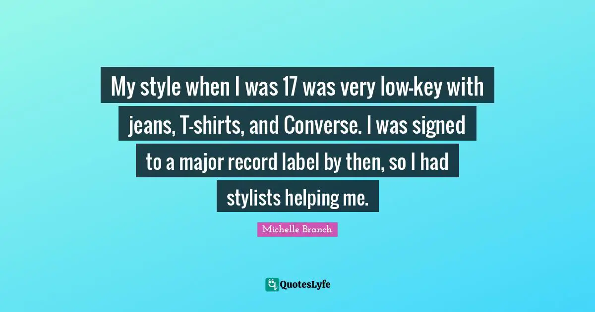 My style when I was 17 was very low-key with jeans, T-shirts, and Converse. I was signed to a major record label by then, so I had stylists helping me.