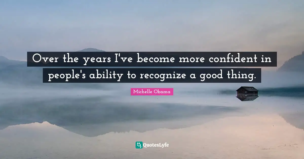 Over the years I've become more confident in people's ability to recognize a good thing.