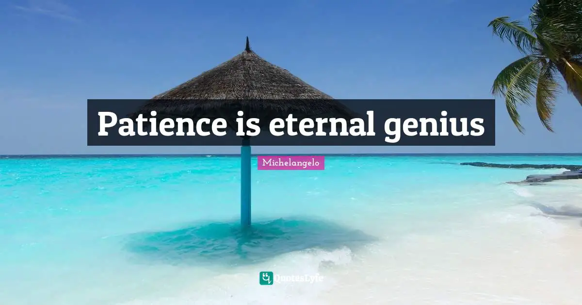 Patience is eternal genius