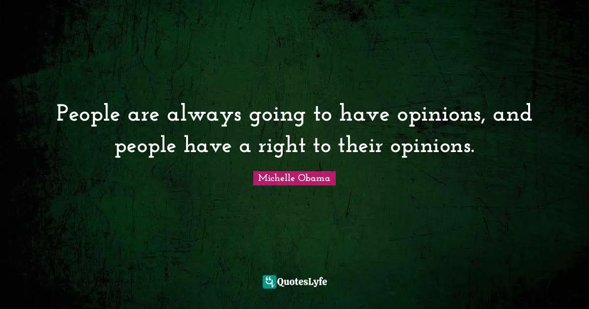 People are always going to have opinions, and people have a right to their opinions.
