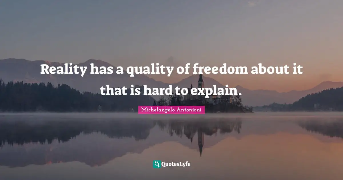 Michelangelo Antonioni Quotes: "Reality has a quality of freedom about it that is hard to explain."