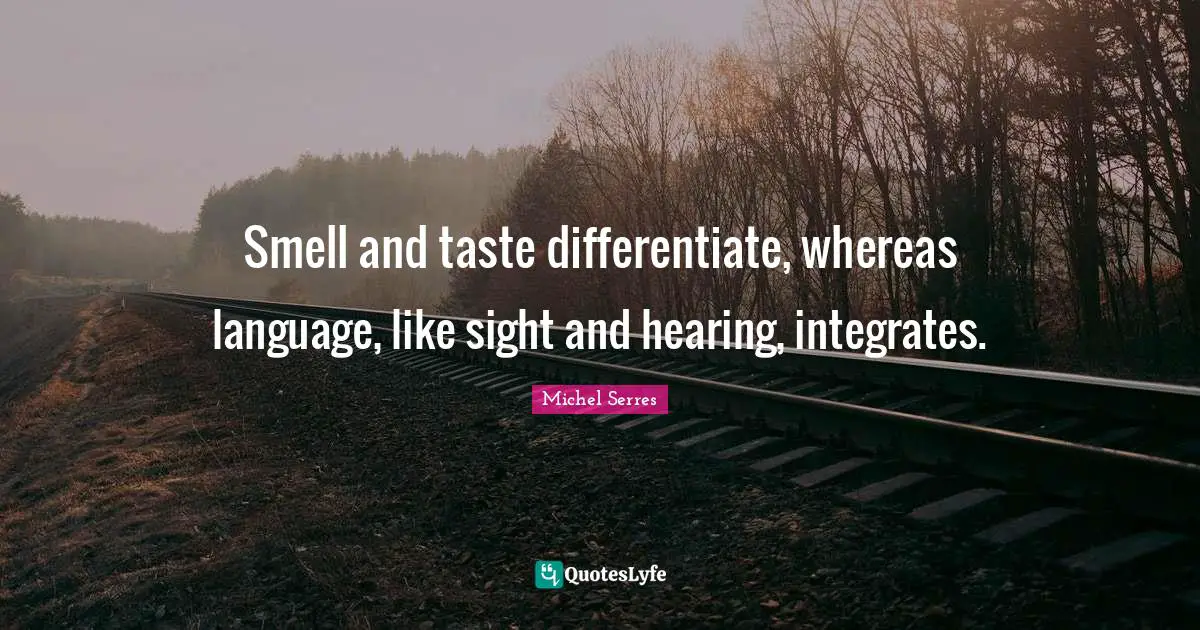 Smell and taste differentiate, whereas language, like sight and hearing, integrates.