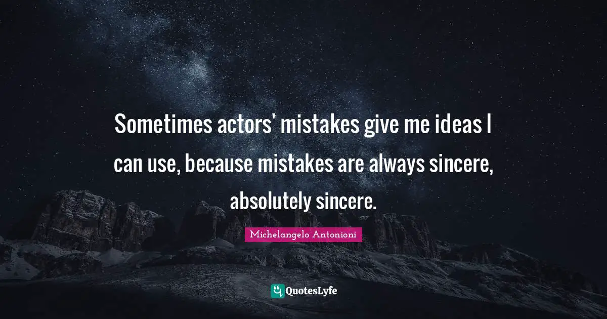 Michelangelo Antonioni Quotes: "Sometimes actors' mistakes give me ideas I can use, because mistakes are always sincere, absolutely sincere."