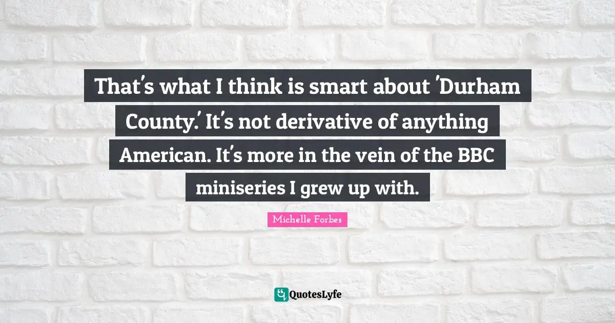 That's what I think is smart about 'Durham County.' It's not derivative of anything American. It's more in the vein of the BBC miniseries I grew up with.