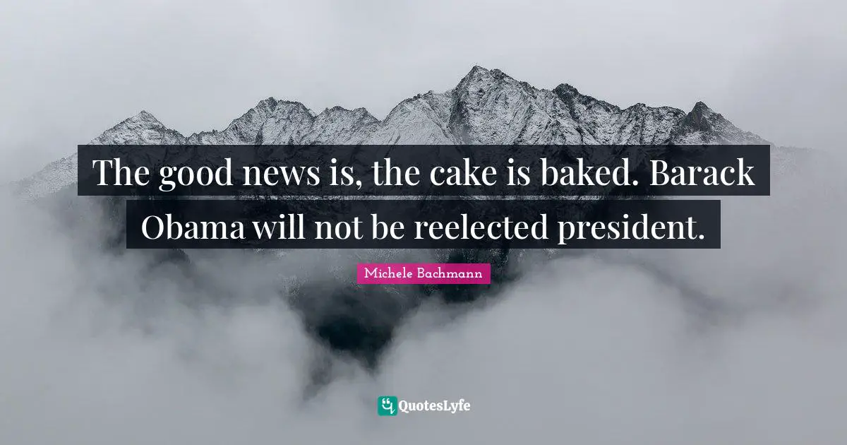 The good news is, the cake is baked. Barack Obama will not be reelected president.