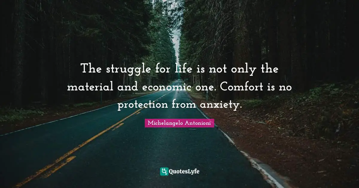 Michelangelo Antonioni Quotes: "The struggle for life is not only the material and economic one. Comfort is no protection from anxiety."