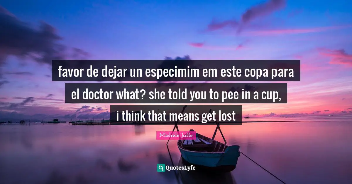 favor de dejar un especimim em este copa para el doctor what? she told you to pee in a cup, i think that means get lost