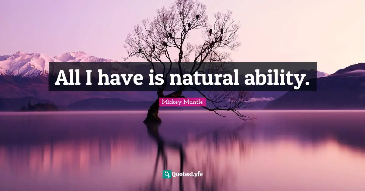 All I have is natural ability.